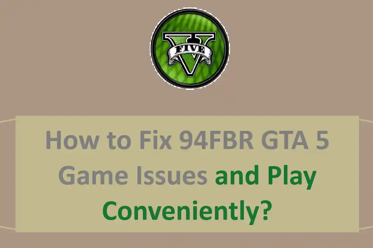 How to Fix 94FBR GTA 5 Game Issues and Play Conveniently?