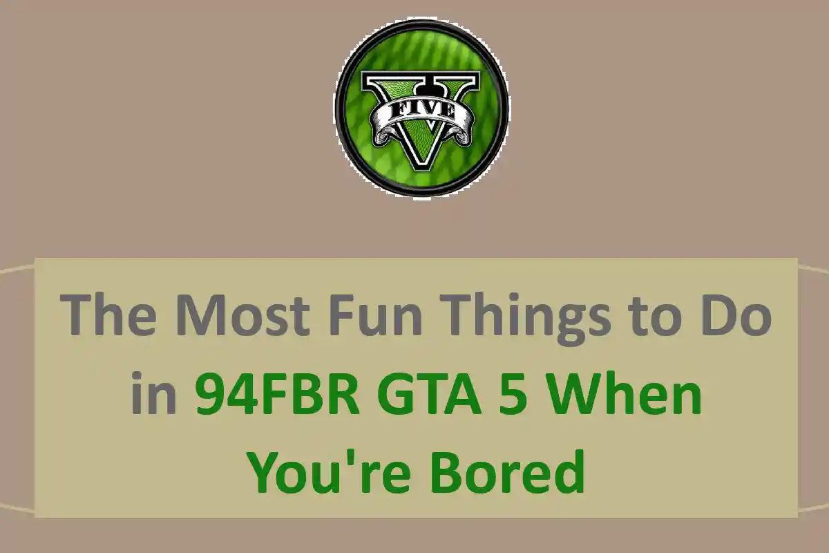 The Most Fun Things to Do in 94FBR GTA 5 When You're Bored