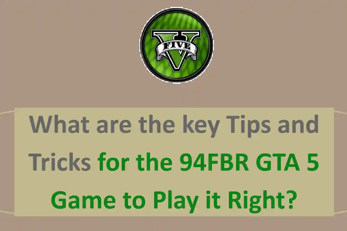 What are the key Tips and Tricks for the 94FBR GTA 5 Game to Play it Right?